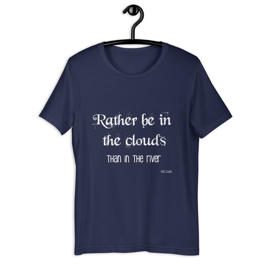 "Rather be in the clouds than in the river" T-Shirt